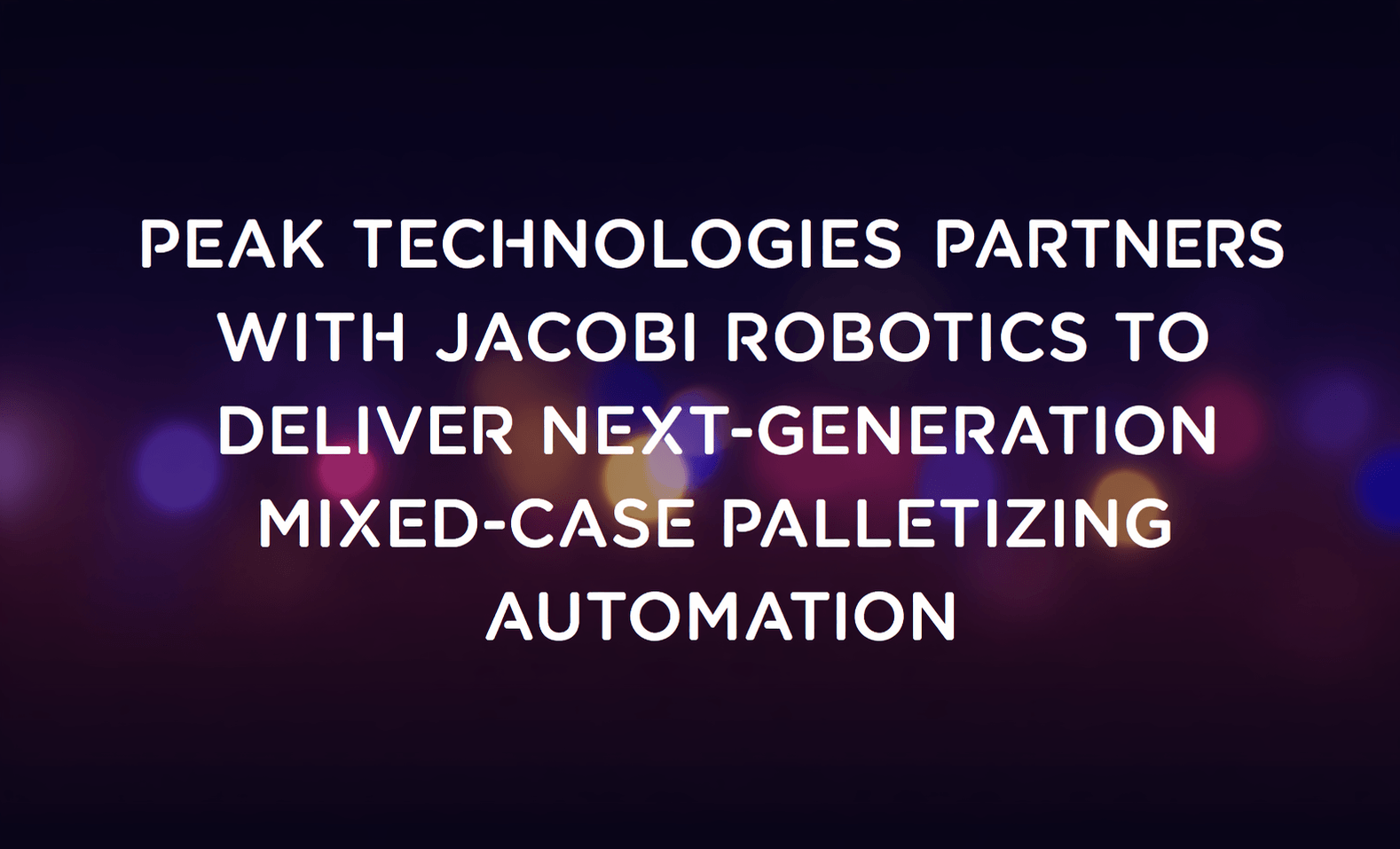 Peak Technologies Partners with Jacobi Robotics to Deliver Next-Generation Mixed-Case Palletizing Automation